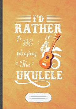 I'd Rather Be Playing the Ukulele: Music Blank Lined Notebook/ Journal, Writer Practical Record. Dad Mom Anniversay Gift. Thoughts Creative Writing Logbook. Fashionable Vintage Look 110 Pages B5