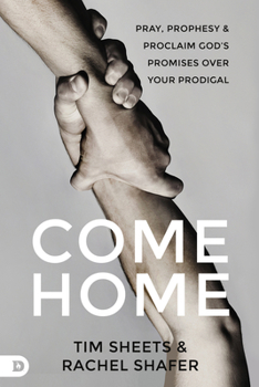 Paperback Come Home: Pray, Prophesy, and Proclaim God's Promises Over Your Prodigal Book