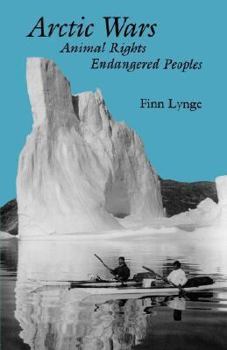 Arctic Wars, Animal Rights, Endangered Peoples. (Arctic Visions Series)