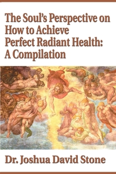 Paperback The Soul's Perspective on How to Achieve Perfect Radiant Health: A Compilation Book