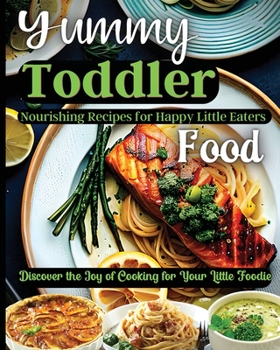 Paperback Yummy Toddler Food: Discover the Joy of Cooking for Your Little Foodie Book