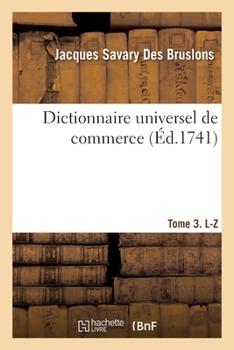Paperback Dictionnaire universel de commerce. T. 3 (L-Z) - Tome 3 [French] Book