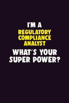 I'M A Regulatory Compliance Analyst, What's Your Super Power?: 6X9 120 pages Career Notebook Unlined Writing Journal