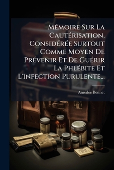 Paperback Mémoire Sur La Cautérisation, Considérée Surtout Comme Moyen De Prévenir Et De Guérir La Phlébite Et L'infection Purulente... [French] Book