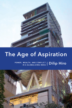 Hardcover The Age of Aspiration: Power, Wealth, and Conflict in Globalizing India Book