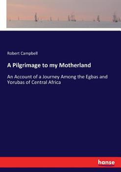 Paperback A Pilgrimage to my Motherland: An Account of a Journey Among the Egbas and Yorubas of Central Africa Book