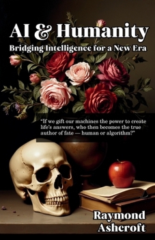 Paperback AI & Humanity: Bridging Intelligence for a New Era: Ethical Frameworks, Human Empowerment, and Our Shared Technological Destiny Book