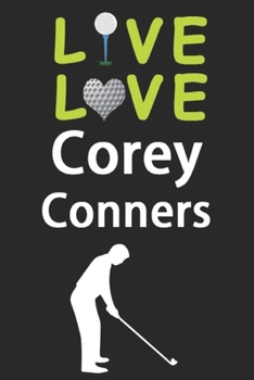 Live Love Corey Conners Journal: Funny Cute Gift For Corey Conners Lovers | I Heart Corey Conners Golf Notebook: Blank Lined Journals - 120 Pages - 6 x 9 Inch - Composition Book