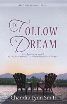To Follow a Dream : A New Home. an Old Journal. Will the Young Widow Find the Secret to Her Present in the Past? - Book #1 of the Lake Nolan Summers