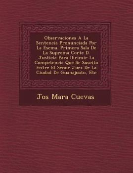 Paperback Observaciones A La Sentencia Pronunciada Por La Escma. Primera Sala De La Suprema Corte D. Justicia Para Dirimir La Competencia Que Se Suscito Entre E [Spanish] Book