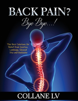 Paperback Back Pain? Bye Bye...!: The Best Solutions for Relief from Sciatica, Lumbago, Slipiped Disc and Backache Book