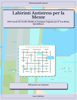 Labirinti Antistress per la Mente: 100 Giochi di Livello Medio in Formato Gigante per il Tuo Relax Quotidiano (Italian Edition)