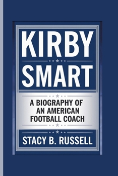 KIRBY SMART: A BIOGRAPHY OF AN AMERICAN FOOTBALL COACH