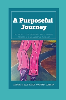 Paperback A Purposeful Journey: The Process of Enduring While Moving Towards A Meaningful Purpose Book
