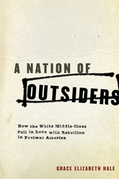 Hardcover A Nation of Outsiders: How the White Middle Class Fell in Love with Rebellion in Postwar America Book