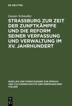 Hardcover Strassburg Zur Zeit Der Zunftkämpfe Und Die Reform Seiner Verfassung Und Verwaltung Im XV. Jahrhundert: Rede, Gehalten Zur Feier Des Stiftungsfestes D [German] Book