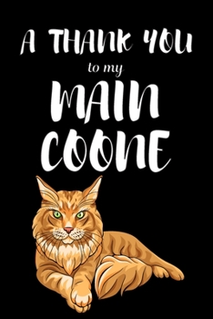 A Thank You To My Main Coone: Perfect Gratitude Journal For All Cat Owner To Cultivate Happiness