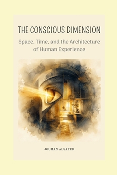 Paperback The Conscious Dimension: Space, Time, and the Architecture of Human Experience Book