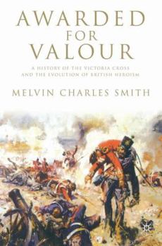 Awarded for Valour: A History of the Victoria Cross and the Evolution of the British Concept of Heroism (Studies in Military & Strategic History) - Book  of the Studies in Military and Strategic History