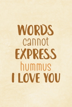 Paperback Words Cannot Express Hummus I Love You: All Purpose 6x9 Blank Lined Notebook Journal Way Better Than A Card Trendy Unique Gift Cream Texture Hummus Book