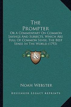 Paperback The Prompter: Or A Commentary On Common Sayings And Subjects, Which Are Full Of Common Sense, The Best Sense In The World (1793) Book