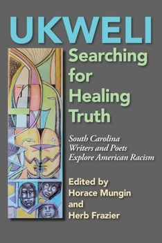 Ukweli : Searching for Healing Truth: South Carolina Writers and Poets Explore American Racism