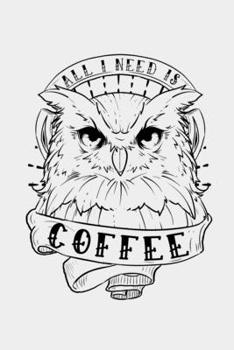 All I Need Is Coffee: Small 6x9" Owl Illustration College Ruled 120 Page Notebook Journal