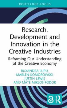 Hardcover Research, Development and Innovation in the Creative Industries: Reframing Our Understanding of the Creative Economy Book