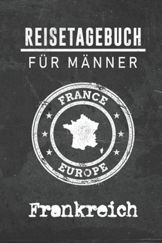 Paperback Reisetagebuch f?r M?nner Frankreich: 6x9 Reise Journal I Notizbuch mit Checklisten zum Ausf?llen I Perfektes Geschenk f?r den Trip nach Frankreich f?r [German] Book