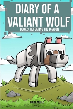Diary of a Valiant Wolf, Book 3: Defeating the Dragon - Book #3 of the Diary of a Valiant Wolf