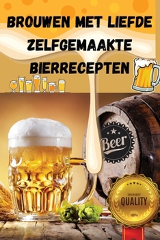 Paperback Brouwen Met Liefde Zelfgemaakte Bierrecepten [Dutch] Book