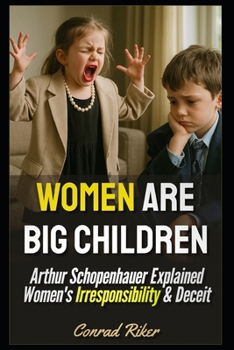 Women Are Big Children: Arthur Schopenhauer Explained Women's Irresponsibility & Deceit (redpilled revolutionary civil rights for men (satire))