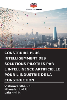 Construire Plus Intelligemment Des Solutions Pilotées Par l'Intelligence Artificielle Pour l'Industrie de la Construction (French Edition)