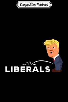 Composition Notebook: Election 2020 America Gift Idea - Trump pees on Liberals  Journal/Notebook Blank Lined Ruled 6x9 100 Pages