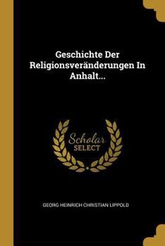 Paperback Geschichte Der Religionsveränderungen In Anhalt... [German] Book