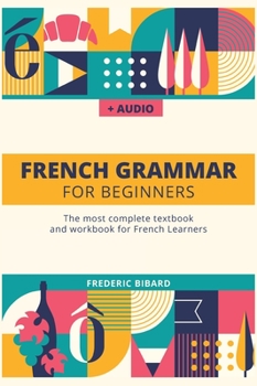 Hardcover French Grammar For Beginners: The most complete textbook and workbook for French Learners Book