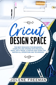 Paperback Cricut Design Space: The Best Resource for Beginners, Complete and Updated with Projects, Ideas, Tips & Tricks. A Step by Step Guide for Ma Book