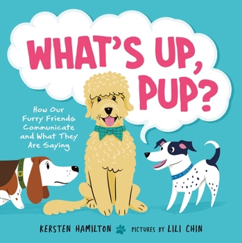 Hardcover What's Up, Pup?: How Our Furry Friends Communicate and What They Are Saying Book