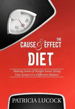 Hardcover The Cause and Effect Diet: Making Sense of Weight Issues Using Your Senses in a Different Manner. Book