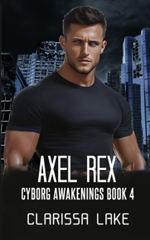 Axel Rex - Book #4 of the Cyborg Awakenings