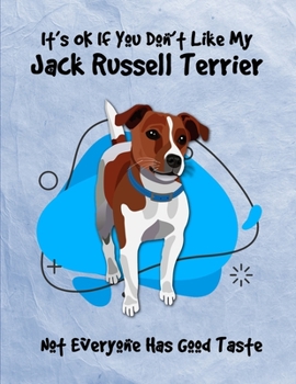 It's OK If You Don't Like My Jack Russell Terrier Not Everyone Has Good Taste: Un-Dated Planner Gift Notebook for Dog and Puppy Lovers