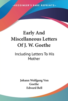 Paperback Early And Miscellaneous Letters Of J. W. Goethe: Including Letters To His Mother Book
