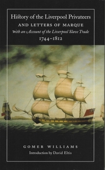 History of the Liverpool Privateers and Letters of Marque: With An Account Of The Liverpool Slave Trade, 1744-1812
