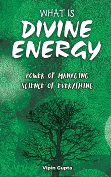 Hardcover What Is Divine Energy: The Power of Managing The Science of Everything Book