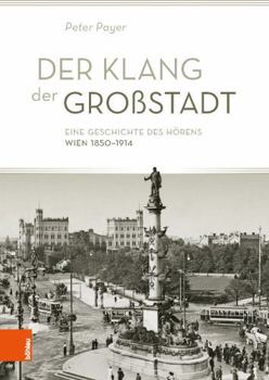 Der Klang Der Grossstadt: Eine Geschichte Des Horens. Wien 1850-1914
