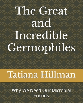 Paperback The Great and Incredible Germophiles: Why We Need Our Microbial Friends Book