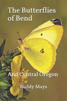 The Butterflies of Bend: And Central Oregon
