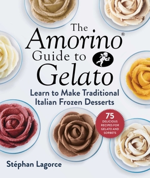 Hardcover The Amorino Guide to Gelato: Learn to Make Traditional Italian Desserts--75 Recipes for Gelato and Sorbets Book