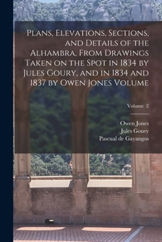 Paperback Plans, Elevations, Sections, and Details of the Alhambra, From Drawings Taken on the Spot in 1834 by Jules Goury, and in 1834 and 1837 by Owen Jones V Book