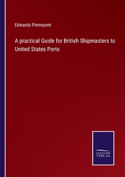 Paperback A practical Guide for British Shipmasters to United States Ports Book